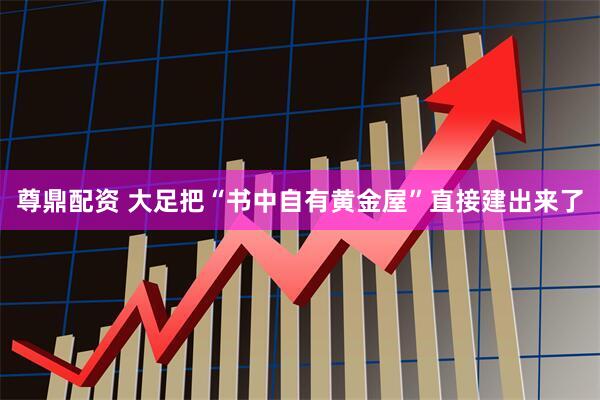 尊鼎配资 大足把“书中自有黄金屋”直接建出来了