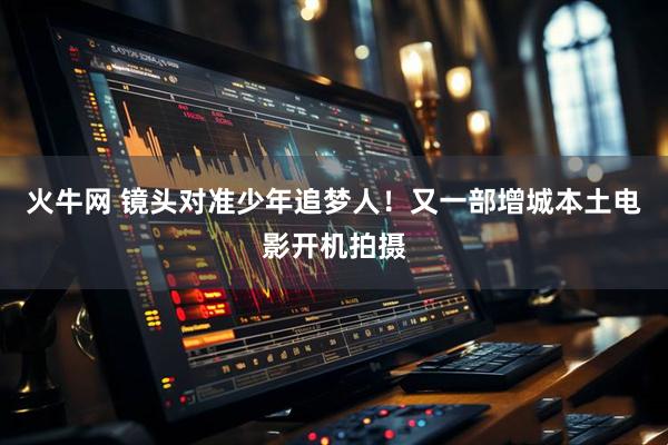 火牛网 镜头对准少年追梦人！又一部增城本土电影开机拍摄