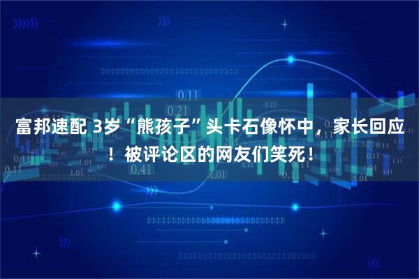 富邦速配 3岁“熊孩子”头卡石像怀中，家长回应！被评论区的网友们笑死！